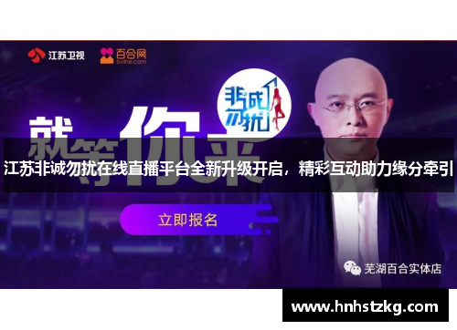 江苏非诚勿扰在线直播平台全新升级开启，精彩互动助力缘分牵引